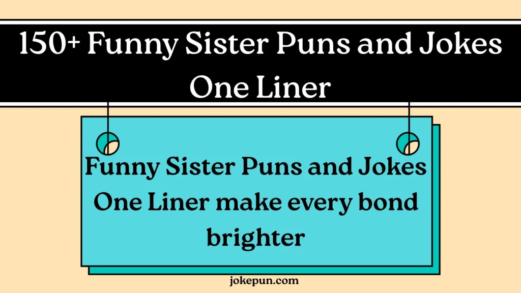 150+ Funny Sister Puns and Jokes One Liner