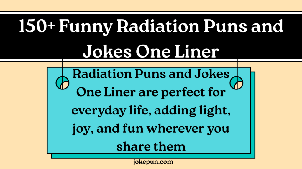 150+ Funny Radiation Puns and Jokes One Liner for (2026)