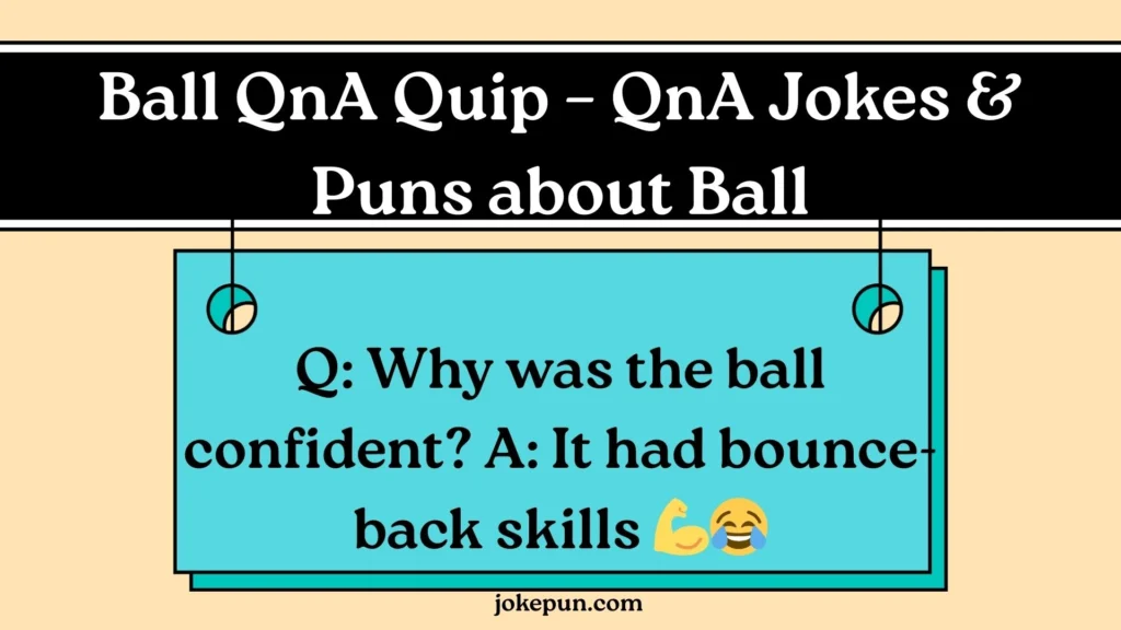Ball QnA Quip – QnA Jokes & Puns about Ball