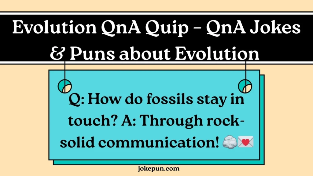 Evolution QnA Quip – QnA Jokes & Puns about Evolution 