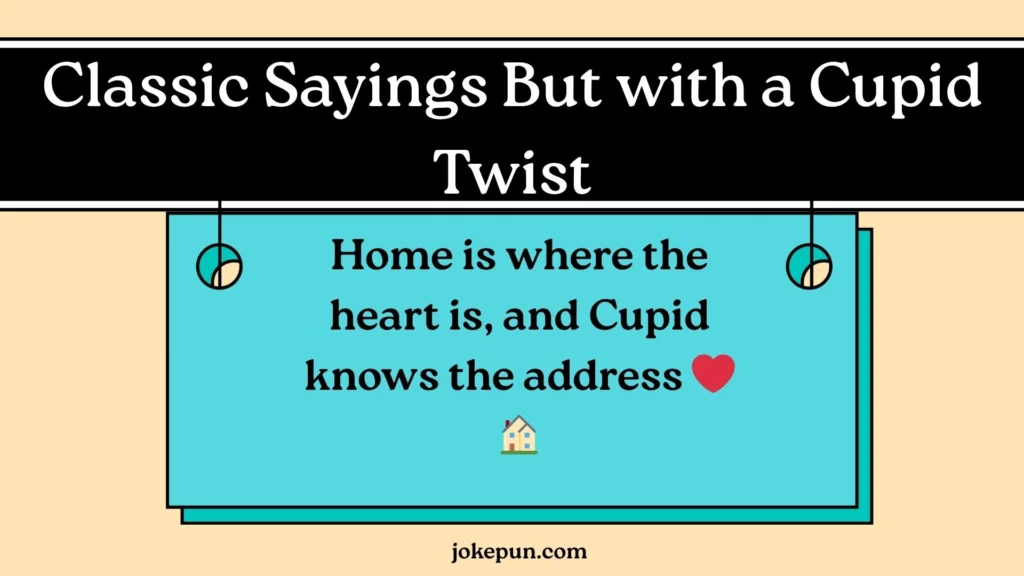 Classic Sayings But with a Cupid Twist