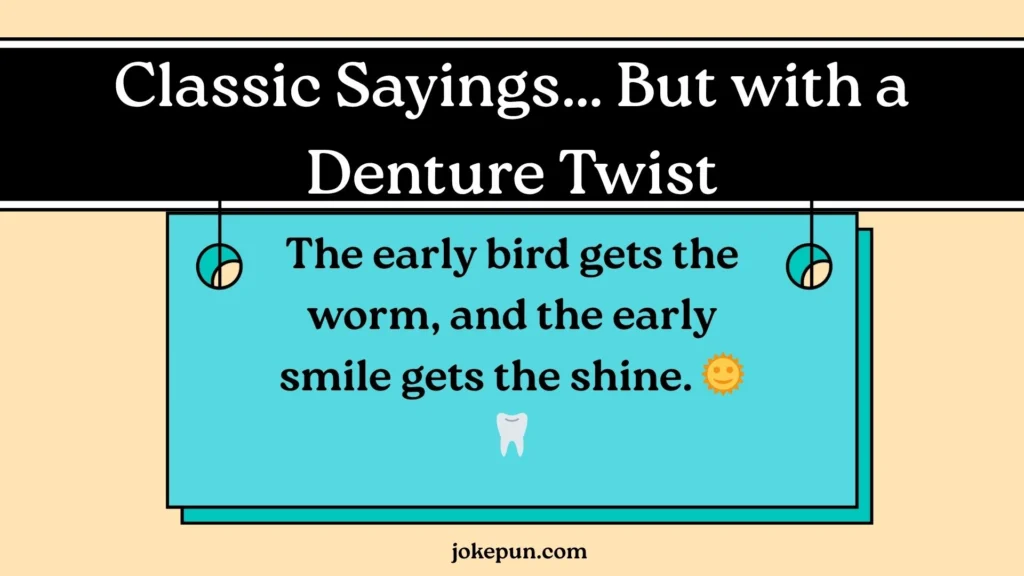 Classic Sayings… But with a Denture Twist