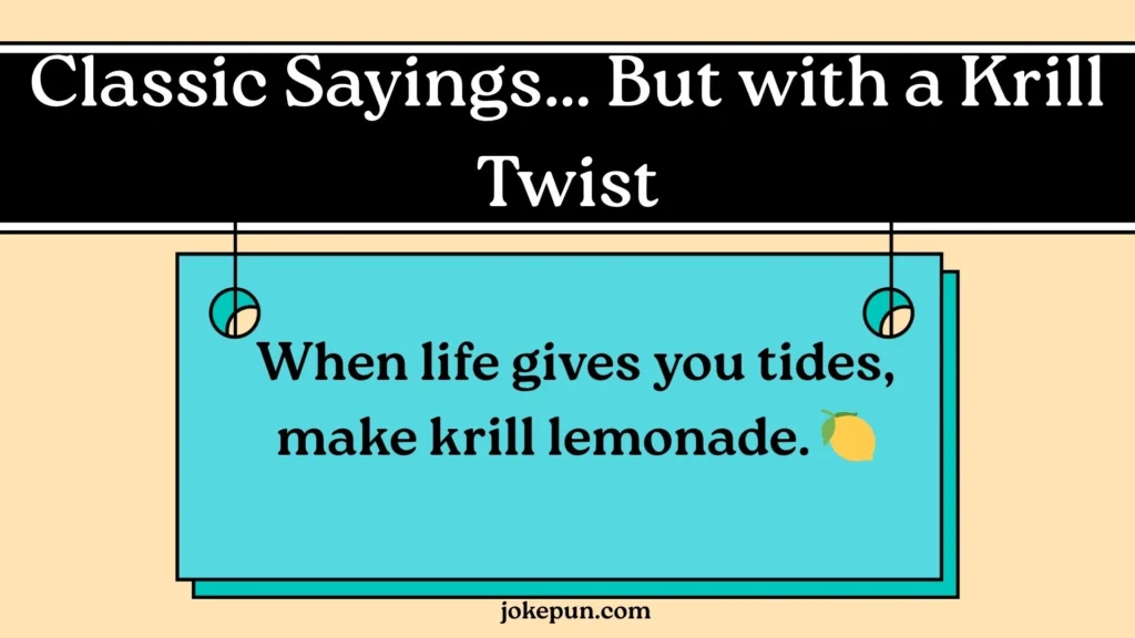 Classic Sayings… But with a Krill Twist