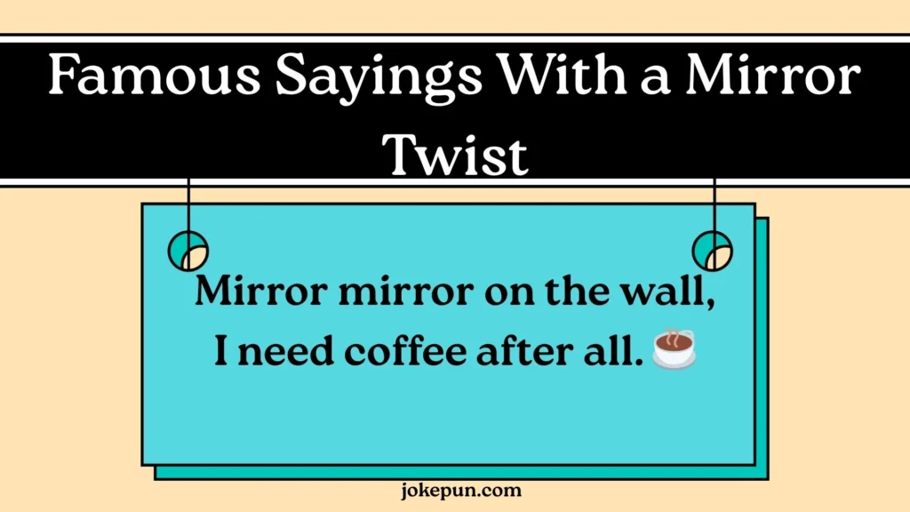 Famous Sayings With a Mirror Twist