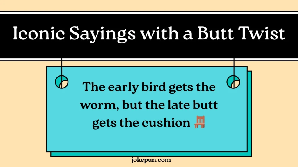 Iconic Sayings with a Butt Twist