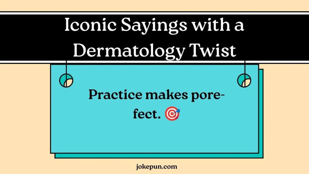 Iconic Sayings with a Dermatology Twist