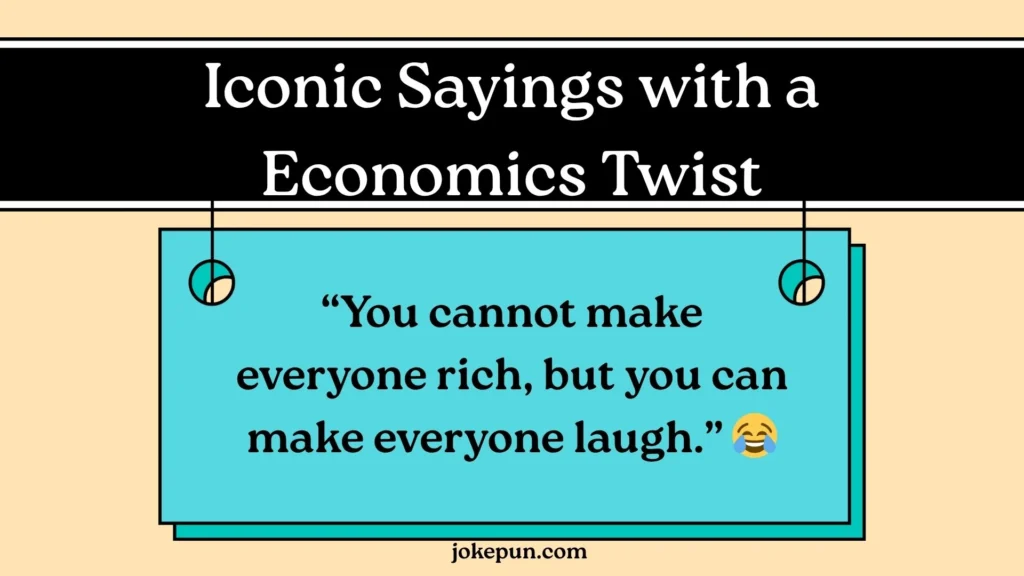 Iconic Sayings with a Economics Twist