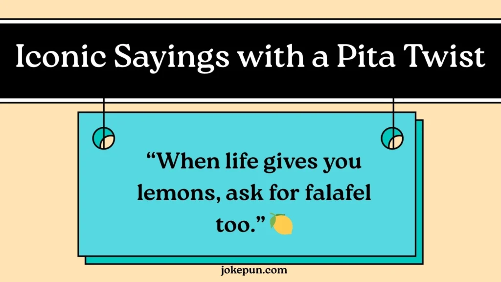 Iconic Sayings with a Pita Twist