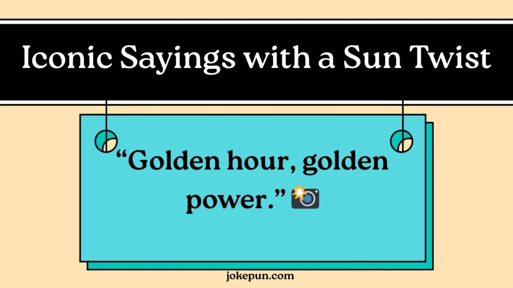 Iconic Sayings with a Sun Twist