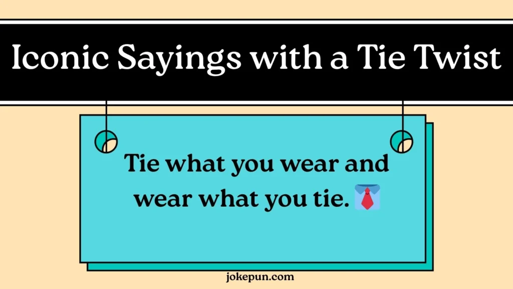 Iconic Sayings with a Tie Twist