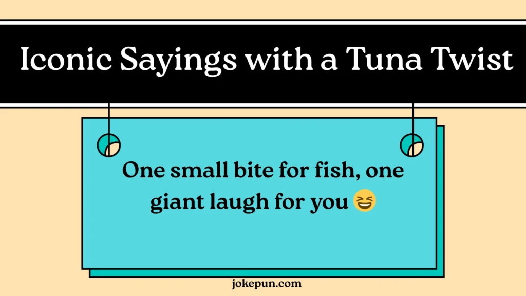 Iconic Sayings with a Tuna Twist