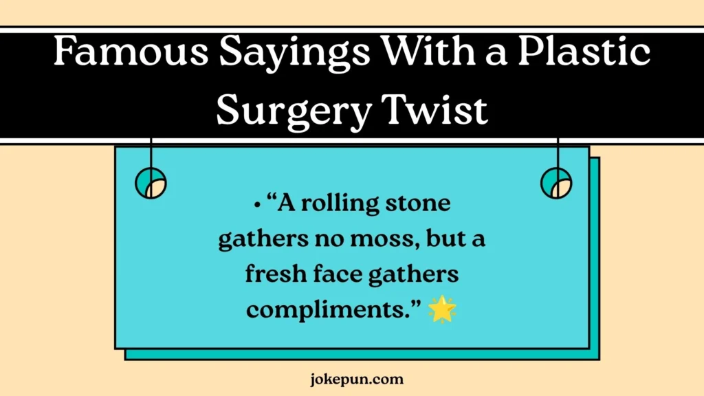 Famous Sayings With a Plastic Surgery Twist