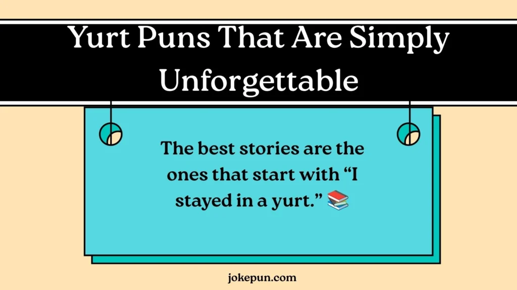 Yurt Puns That Are Simply Unforgettable